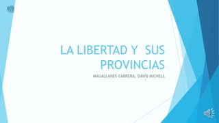 LA LIBERTAD Y SUS
PROVINCIAS
MAGALLANES CABRERA, DAVID MICHELL
 