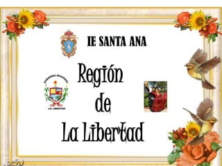 IE SANTA ANA

  Región
     de
La Libertad
 