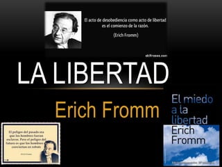 Erich Fromm
LA LIBERTAD
 