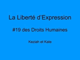 La Liberté d’Expression
 #19 des Droits Humaines

       Keziah et Kate
 