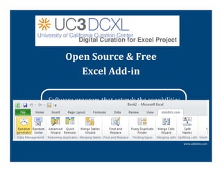 Open	
  Source	
  &	
  Free	
  	
  
           Excel	
  Add-­‐in	
  
                     	
  
Software	
  program	
  that	
  extends	
  the	
  capabilities	
  
of	
  larger	
  programs	
  
Complements	
  basic	
  Excel	
  functionality	
  
                                      From	
  www.webopedia.com	
  


                                                                      www.ablebits.com	
  
 