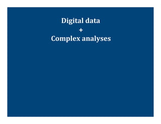 Digital	
  data	
  
       +	
  	
  
Complex	
  analyses	
  
 