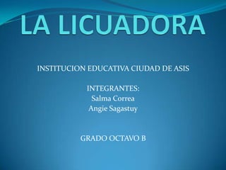 INSTITUCION EDUCATIVA CIUDAD DE ASIS
INTEGRANTES:
Salma Correa
Angie Sagastuy
GRADO OCTAVO B
 