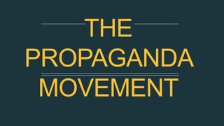 THE
PROPAGANDA
MOVEMENT
 