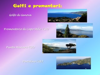 Golfi e promontori:
Golfo di Genova

Promontorio di Capo Mele (SV)

Punta Manara (GE)

Portofino (GE)

 