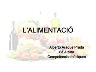 L’ALIMENTACIÓ
Alberto Araque Prada
6é Alzina
Competències bàsiques
 
