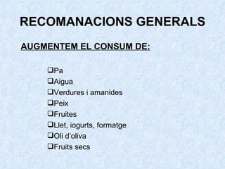 RECOMANACIONS GENERALS <ul><li>AUGMENTEM EL CONSUM DE: </li></ul><ul><ul><ul><ul><li>Pa </li></ul></ul></ul></ul><ul><ul><...