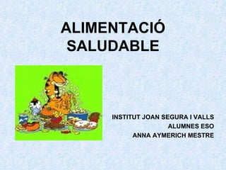 ALIMENTACIÓ SALUDABLE INSTITUT JOAN SEGURA I VALLS ALUMNES ESO ANNA AYMERICH MESTRE 