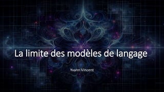 La limite des modèles de langage
Yvann Vincent
 
