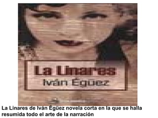 La Linares de Iván Égüez novela corta en la que se halla
resumida todo el arte de la narración
 