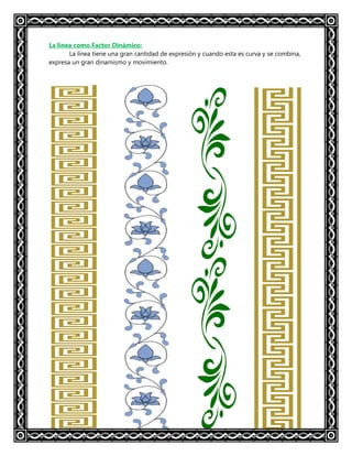 La línea como Factor Dinámico:
La línea tiene una gran cantidad de expresión y cuando esta es curva y se combina,
expresa un gran dinamismo y movimiento.