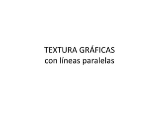 TEXTURA GRÁFICAS  con líneas paralelas 
