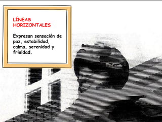 LÍNEAS
HORIZONTALES
Expresan sensación de
paz, estabilidad,
calma, serenidad y
frialdad.
 