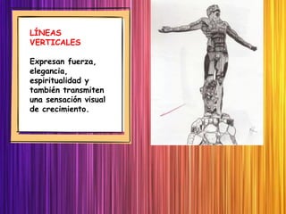 LÍNEAS
VERTICALES
Expresan fuerza,
elegancia,
espiritualidad y
también transmiten
una sensación visual
de crecimiento.
 