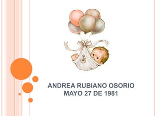 ANDREA RUBIANO OSORIO
MAYO 27 DE 1981
 