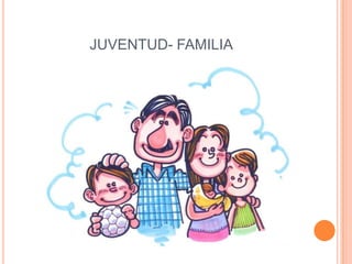 JUVENTUD- FAMILIA
 