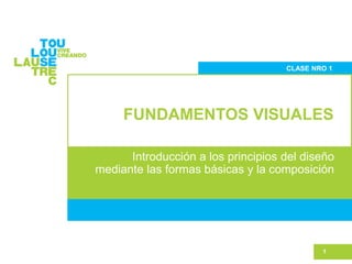 FUNDAMENTOS VISUALES
1
CLASE NRO 1
Introducción a los principios del diseño
mediante las formas básicas y la composición
 