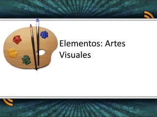 Elementos: Artes
Visuales
 