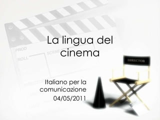 La lingua del cinema Italiano per la comunicazione 04/05/2011 