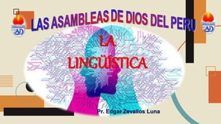 LA
LINGÜÍSTICA
Pr. Edgar Zevallos Luna
 