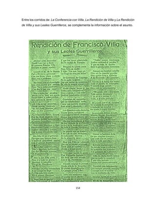 154
Entre los corridos de: La Conferencia con Villa, La Rendición de Villa y La Rendición
de Villa y sus Leales Guerrilleros, se complementa la información sobre el asunto.
 