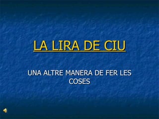 LA LIRA DE CIU UNA ALTRE MANERA DE FER LES COSES 