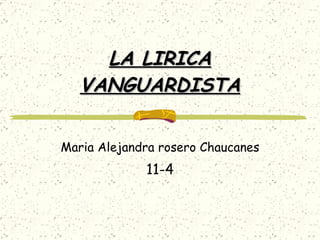 LA LIRICA VANGUARDISTA Maria Alejandra rosero Chaucanes 11-4 