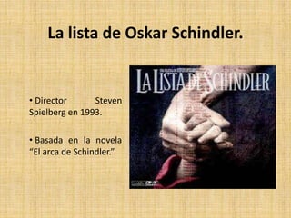 La lista de Oskar Schindler. 
• Director Steven 
Spielberg en 1993. 
• Basada en la novela 
“El arca de Schindler.” 
 