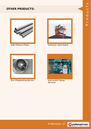 A Member of
OTHER PRODUCTS:
High Pressure Pipes Hydraulic Valve Stand
Zinc Phosphating Service Instrument Piping
Services
Products
 