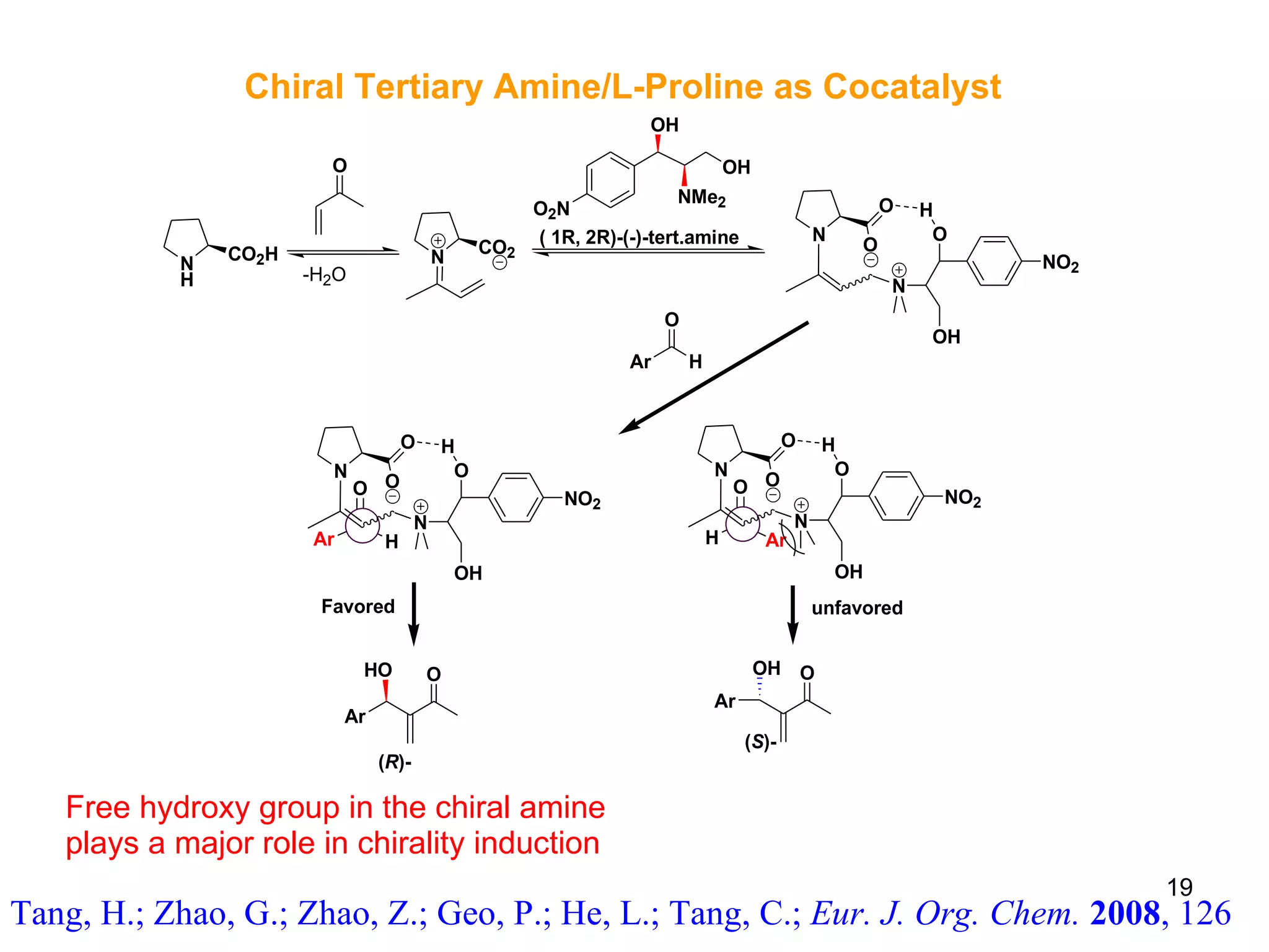 Free hydroxy group in the chiral amine plays a major role in chirality induction Tang, H.; Zhao, G.; Zhao, Z.; Geo, P.; He, L.; Tang, C.;  Eur. J. Org. Chem.  2008 , 126   Chiral Tertiary Amine/L-Proline as Cocatalyst 