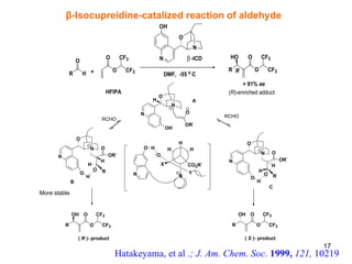 β -Isocupreidine-catalized reaction of aldehyde More stable Hatakeyama, et al  .; J. Am. Chem. Soc.  1999,  121,  10219 