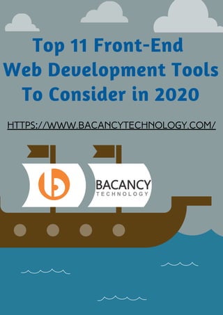 Top 11 Front-End
Web Development Tools
To Consider in 2020
https://www.bacancytechnology.com/
 