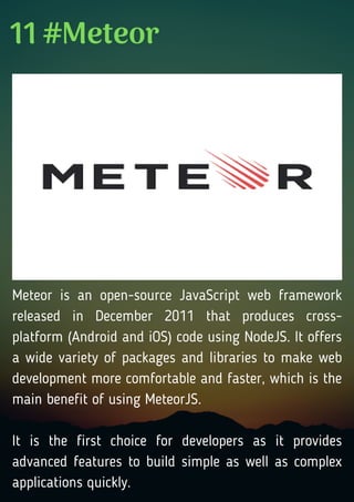 11 #Meteor
Meteor is an open-source JavaScript web framework
released in December 2011 that produces cross-
platform (Andr...