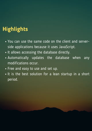 You can use the same code on the client and server-
side applications because it uses JavaScript.
It allows accessing the ...