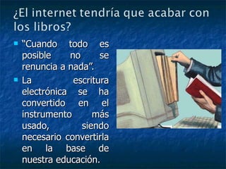 “ Cuando todo es posible no se renuncia a nada”. La escritura electrónica se ha convertido en el instrumento más usado, siendo necesario convertirla en la base de nuestra educación. Vídeo 