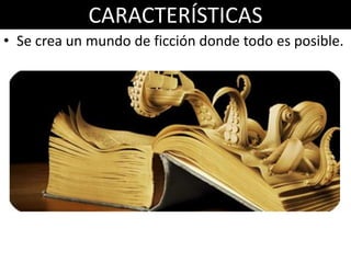CARACTERÍSTICAS
• Se crea un mundo de ficción donde todo es posible.
 