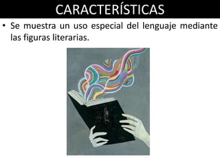 CARACTERÍSTICAS
• Se muestra un uso especial del lenguaje mediante
  las figuras literarias.
 