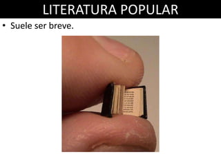 LITERATURA POPULAR
• Suele ser breve.
 