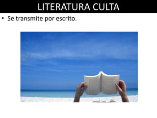 LITERATURA CULTA
• Se transmite por escrito.
 