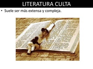 LITERATURA CULTA
• Suele ser más extensa y compleja.
 
