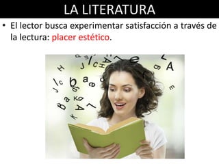 LA LITERATURA
• El lector busca experimentar satisfacción a través de
  la lectura: placer estético.
 