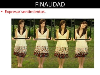FINALIDAD
• Expresar sentimientos.
 