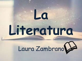 La
Literatura
Laura Zambrano
 