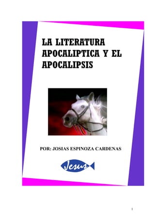 LA LITERATURA
APOCALIPTICA Y EL
APOCALIPSIS




POR: JOSIAS ESPINOZA CARDENAS




                                1
 
