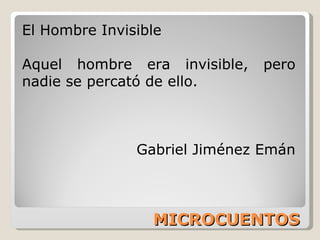 MICROCUENTOS El Hombre Invisible  Aquel hombre era invisible, pero nadie se percató de ello. Gabriel Jiménez Emán 