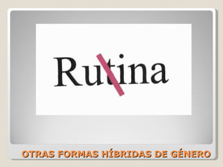 OTRAS FORMAS HÍBRIDAS DE GÉNERO 