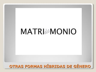 OTRAS FORMAS HÍBRIDAS DE GÉNERO 