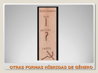 OTRAS FORMAS HÍBRIDAS DE GÉNERO 