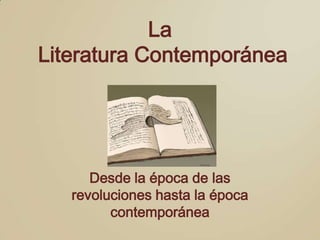 La
Literatura Contemporánea




      Desde la época de las
   revoluciones hasta la época
         contemporánea
 