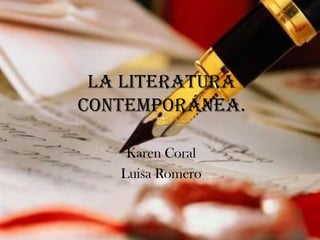 La literatura
contemporánea.
Karen Coral
Luisa Romero
 